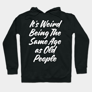 It's Weird Being The Same Age as Old People Classic Hoodie